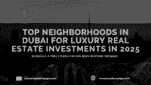 Top Neighborhoods in Dubai for Luxury Real Estate Investments in 2025