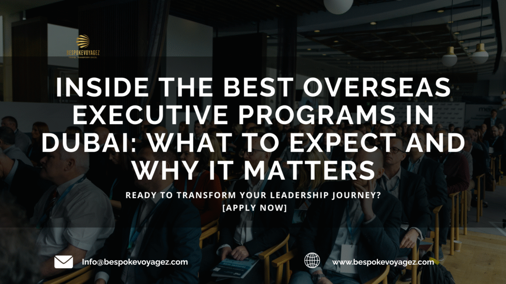 Inside the Best Overseas Executive Programs in Dubai: What to Expect and Why It Matters